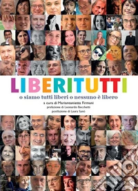 Liberi tutti. O siamo tutti liberi o nessuno è libero libro
