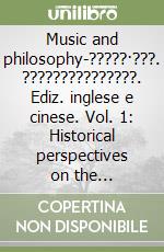 Music and philosophy-?????·???. ???????????????. Ediz. inglese e cinese. Vol. 1: Historical perspectives on the philosophy of music from the Sixteenth to the Eighteenth Century libro