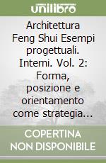 Architettura Feng Shui Esempi progettuali. Interni. Vol. 2: Forma, posizione e orientamento come strategia energetica libro