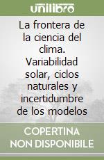 La frontera de la ciencia del clima. Variabilidad solar, ciclos naturales y incertidumbre de los modelos libro