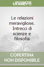 Le relazioni meravigliose. Intrecci di scienze e filosofia libro