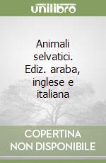 Animali selvatici. Ediz. araba, inglese e italiana libro