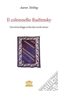 Il colonnello Radimsky. Una storia d'oggi scritta due secoli orsono libro