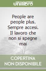 People are people plus. Sempre accesi. Il lavoro che non si spegne mai