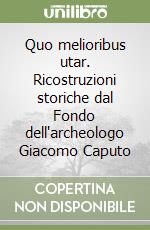 Quo melioribus utar. Ricostruzioni storiche dal Fondo dell'archeologo Giacomo Caputo libro