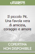 Il piccolo Pit. Una favola vera di amicizia, coraggio e amore