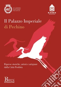 Il Palazzo imperiale di Pechino. Riprese storiche, artisti e artigiani dalla città proibita libro