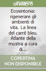 Ecosintonia: rigenerare gli ambienti di vita. La linea del carré bleu. Atlante della mostra a cura di «Civilizzare l'Urbano ETS». Ediz. italiana, inflese e francese libro