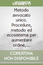 Metodo avvocato unico. Procedure, metodo ed ecosistema per aumentare ordine, clienti, tempo e redditività dello studio legale libro