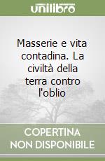 Masserie e vita contadina. La civiltà della terra contro l'oblio libro