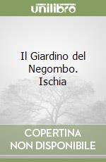 Il Giardino del Negombo. Ischia libro