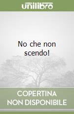 No che non scendo!