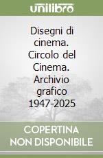 Disegni di cinema. Circolo del Cinema. Archivio grafico 1947-2025 libro