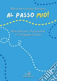 Al passo mio! Manuale per l'autonomia e il progetto di vita libro