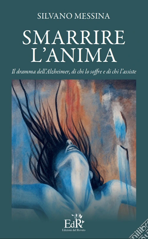 Smarrire l'anima. Il dramma dell'Alzheimer, di chi lo soffre e chi l'assiste