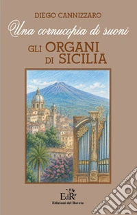 Una cornucopia di suoni. Gli organi di Sicilia libro
