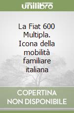 La Fiat 600 Multipla. Icona della mobilità familiare italiana