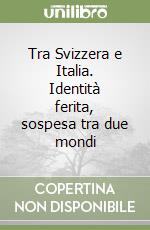 Tra Svizzera e Italia. Identità ferita, sospesa tra due mondi libro