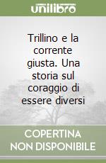 Trillino e la corrente giusta. Una storia sul coraggio di essere diversi libro