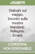 Dialoghi sul viaggio. Incontri sulla mostra Viandanti. Pellegrini. Erranti