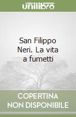 San Filippo Neri. La vita a fumetti libro