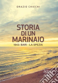 Storia di un marinaio. 1943: Bari-La Spezia libro