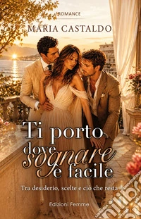 Ti porto dove sognare è facile. Tra desiderio, scelte e ciò che resta libro