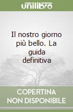 Il nostro giorno più bello. La guida definitiva libro