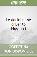 Le dodici casse di Benito Mussolini