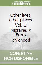 Other lives, other places. Vol. 1: Migraine. A Bronx childhood libro