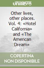 Other lives, other places. Vol. 4: «Hotel California» and «The American Dream» libro