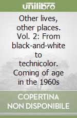 Other lives, other places. Vol. 2: From black-and-white to technicolor. Coming of age in the 1960s libro