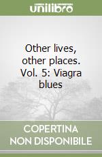 Other lives, other places. Vol. 5: Viagra blues libro