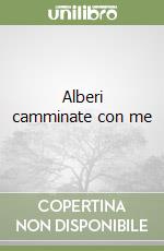 Alberi camminate con me libro