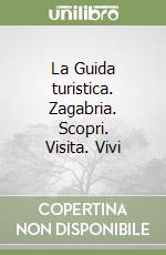 La Guida turistica. Zagabria. Scopri. Visita. Vivi libro
