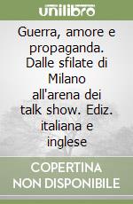 Guerra, amore e propaganda. Dalle sfilate di Milano all'arena dei talk show. Ediz. italiana e inglese libro