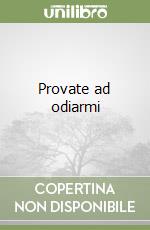 Provate ad odiarmi
