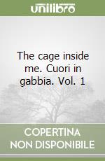 The cage inside me. Cuori in gabbia. Vol. 1 libro
