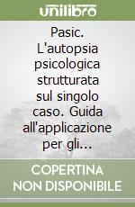 Pasic. L'autopsia psicologica strutturata sul singolo caso. Guida all'applicazione per gli operatori forensi libro