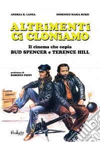 Altrimenti ci cloniamo. Il cinema che copia Bud Spencer e Terence Hill libro