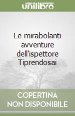 Le mirabolanti avventure dell'ispettore Tiprendosai libro
