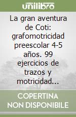 La gran aventura de Coti: grafomotricidad preescolar 4-5 años. 99 ejercicios de trazos y motricidad fina con educación emocional