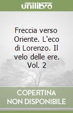 Freccia verso Oriente. L'eco di Lorenzo. Il velo delle ere. Vol. 2 libro
