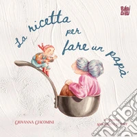 La ricetta per fare un papà. Ediz. a colori libro