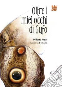 Oltre i miei occhi di Gufo. Ediz. a colori libro