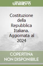 Costituzione della Repubblica Italiana. Aggiornata al 2024 libro