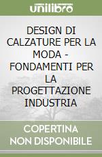 DESIGN DI CALZATURE PER LA MODA - FONDAMENTI PER LA PROGETTAZIONE INDUSTRIA libro