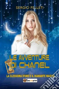 Le avventure di Chanel. La clessidra d'oro e il diamante magico libro