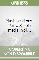 Music academy. Per la Scuola media. Vol. 1 libro