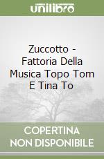 Zuccotto - Fattoria Della Musica Topo Tom E Tina To libro